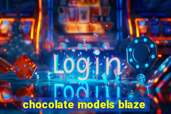 chocolate models blaze